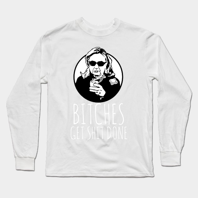 Hillary Clinton: Bitches Get Shit Done Long Sleeve T-Shirt by shaggylocks